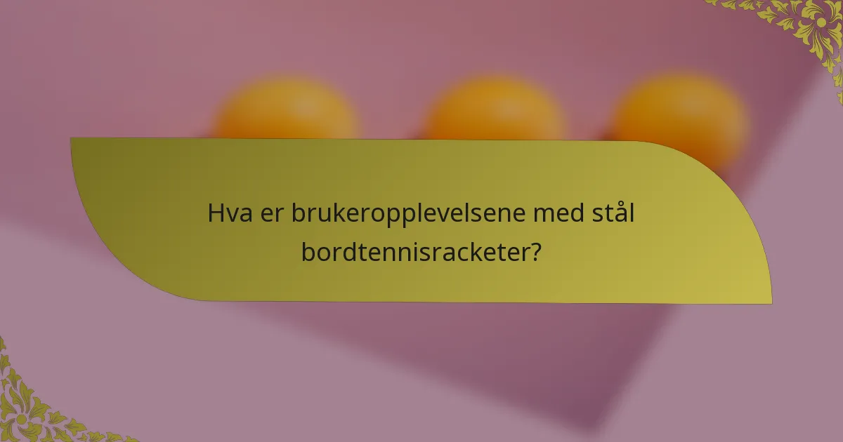 Hva er brukeropplevelsene med stål bordtennisracketer?