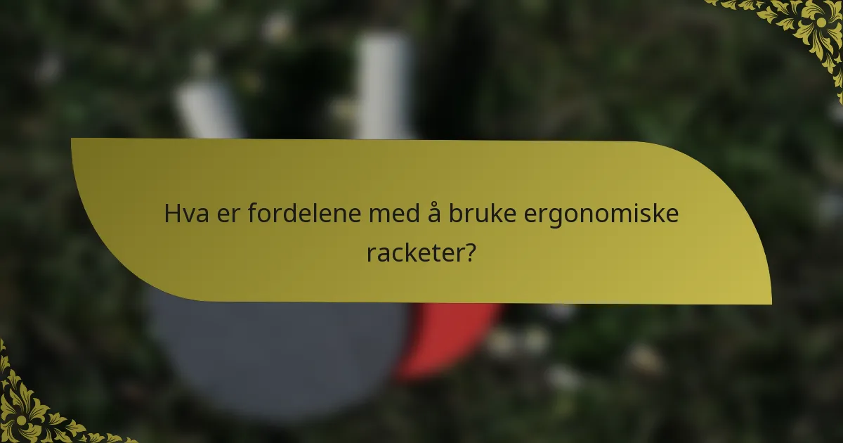 Hva er fordelene med å bruke ergonomiske racketer?