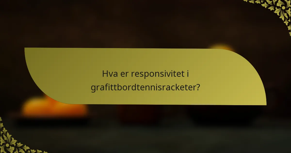 Hva er responsivitet i grafittbordtennisracketer?