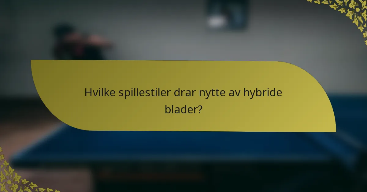 Hvilke spillestiler drar nytte av hybride blader?