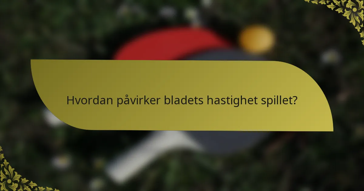 Hvordan påvirker bladets hastighet spillet?