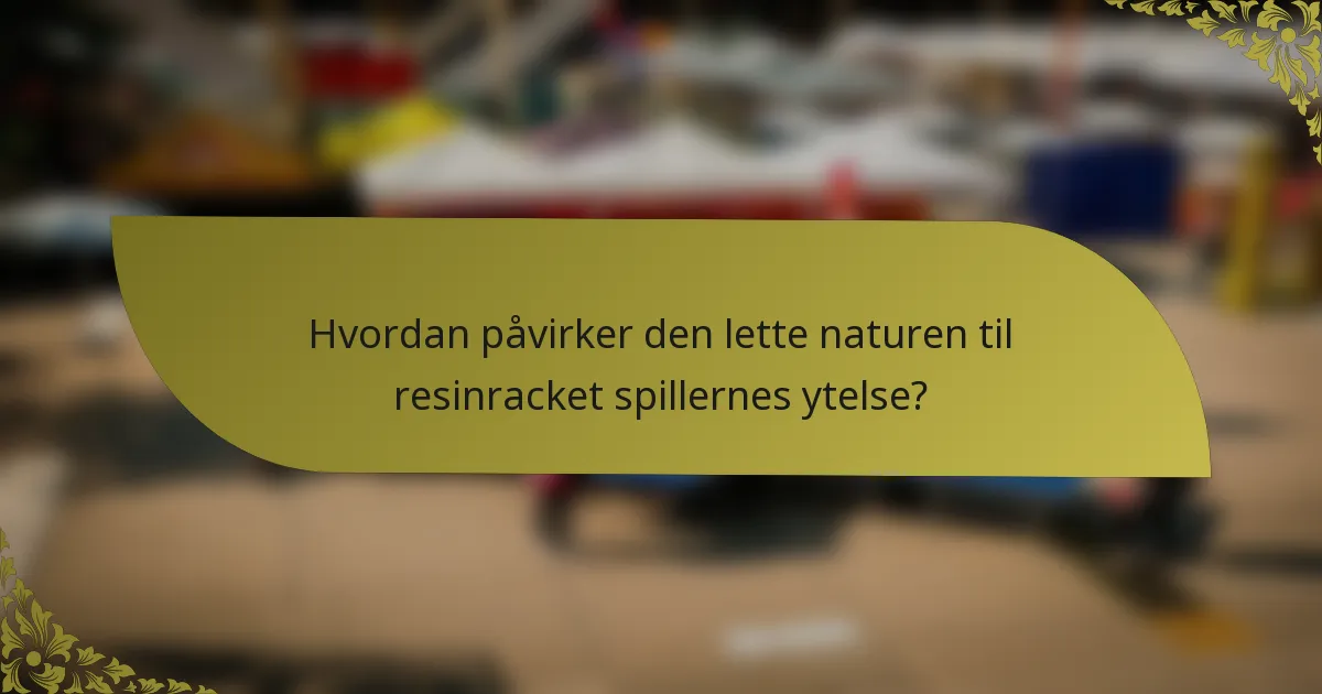 Hvordan påvirker den lette naturen til resinracket spillernes ytelse?