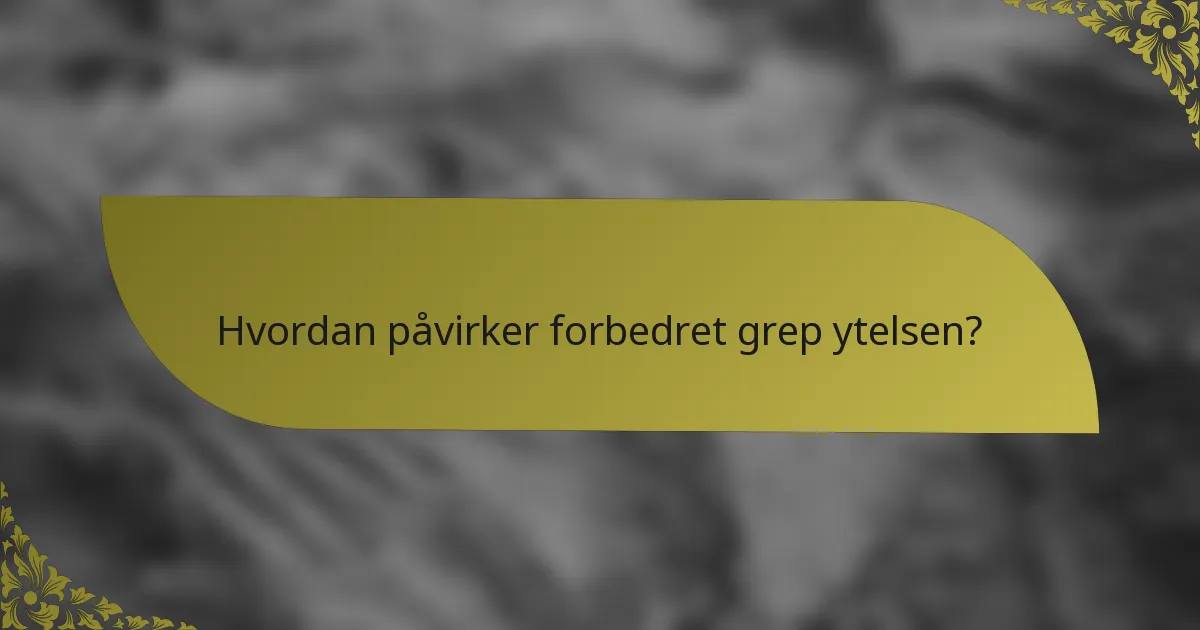 Hvordan påvirker forbedret grep ytelsen?