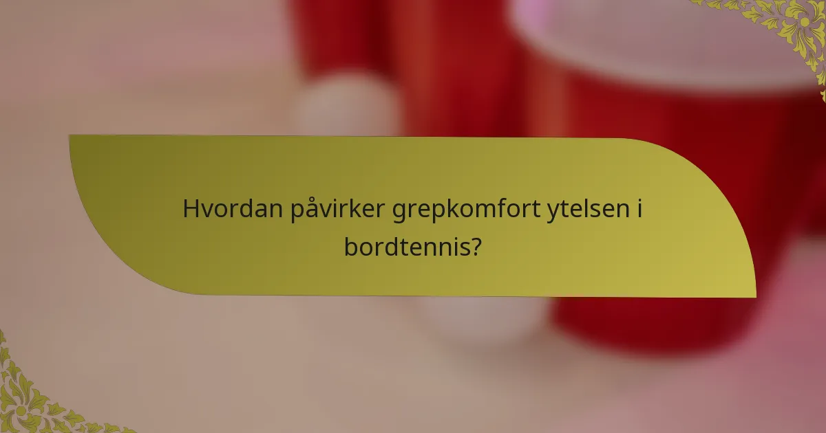 Hvordan påvirker grepkomfort ytelsen i bordtennis?