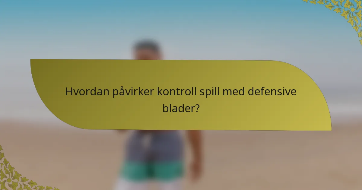 Hvordan påvirker kontroll spill med defensive blader?